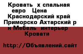Кровать 2х спальная ,евро › Цена ­ 6 000 - Краснодарский край, Приморско-Ахтарский р-н Мебель, интерьер » Кровати   
